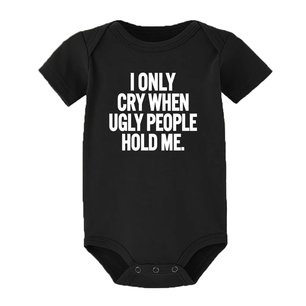 I Only Cry When Ugly People Hold Me Funny Baby Bodysuits One Piece Jumpsuit Clothes Toddler Boy Girl Unisex Short Sleeve Outfits