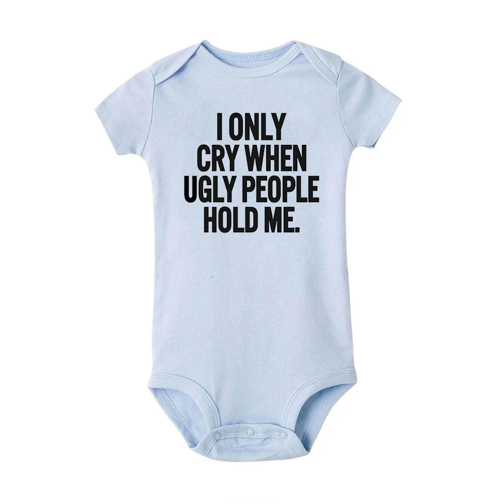 I Only Cry When Ugly People Hold Me Funny Baby Bodysuits One Piece Jumpsuit Clothes Toddler Boy Girl Unisex Short Sleeve Outfits