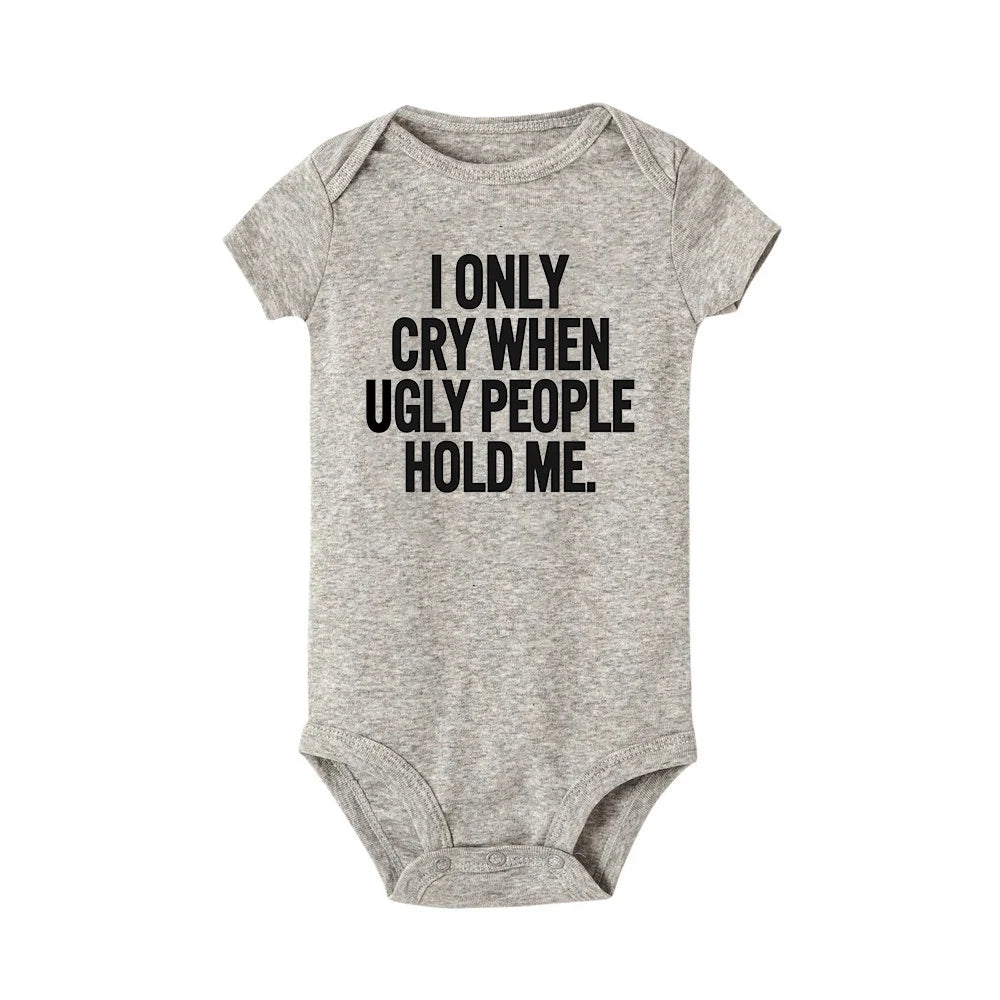 I Only Cry When Ugly People Hold Me Funny Baby Bodysuits One Piece Jumpsuit Clothes Toddler Boy Girl Unisex Short Sleeve Outfits